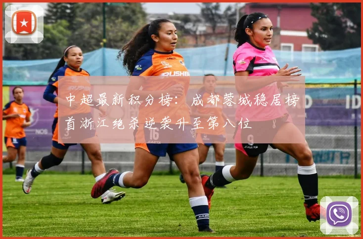 中超最新积分榜：成都蓉城稳居榜首浙江绝杀逆袭升至第八位